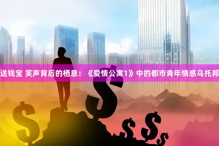 送钱宝 笑声背后的栖息：《爱情公寓1》中的都市青年情感乌托邦